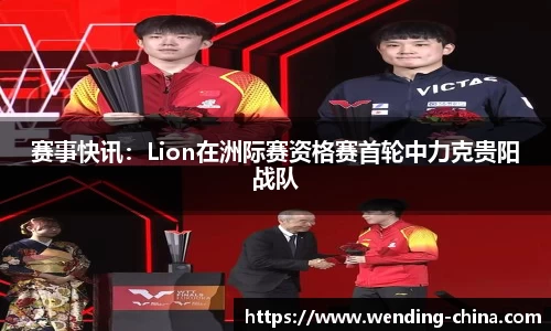 赛事快讯：Lion在洲际赛资格赛首轮中力克贵阳战队