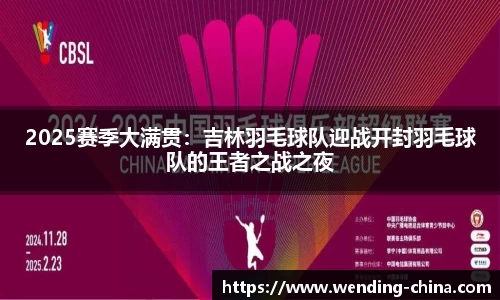 2025赛季大满贯：吉林羽毛球队迎战开封羽毛球队的王者之战之夜