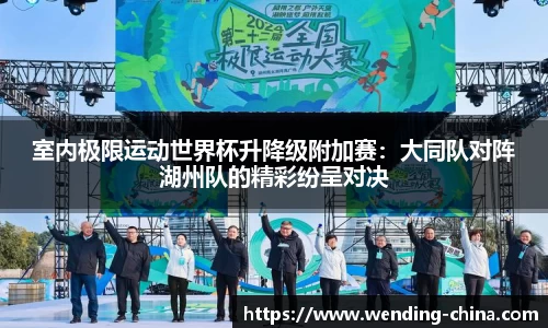 室内极限运动世界杯升降级附加赛：大同队对阵湖州队的精彩纷呈对决